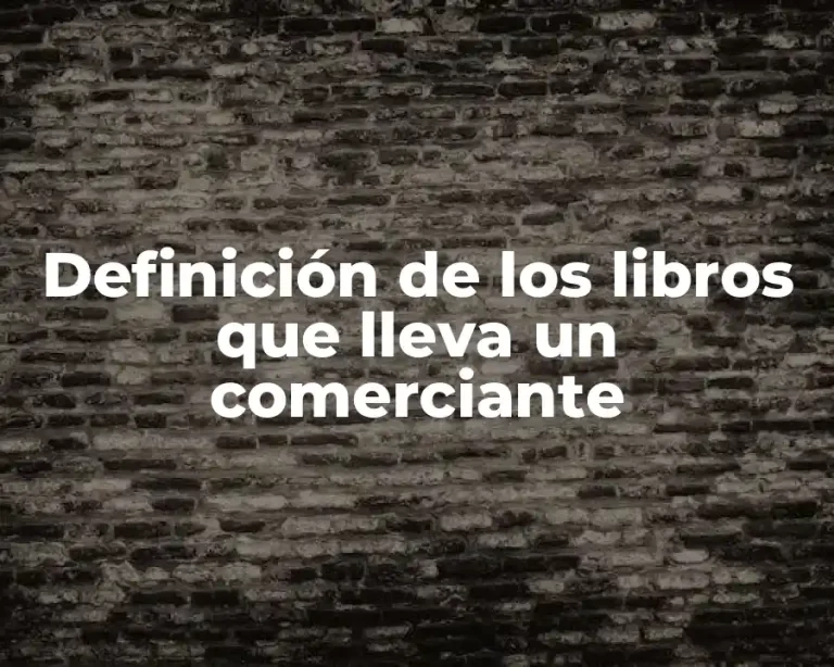 Definición de los libros que lleva un comerciante