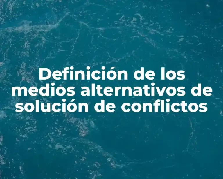 Definición de los medios alternativos de solución de conflictos