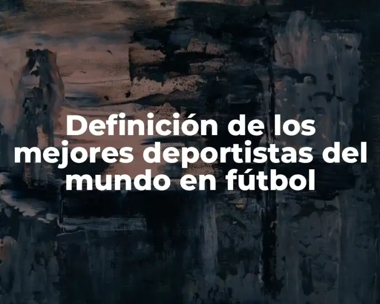 Definición de los mejores deportistas del mundo en fútbol
