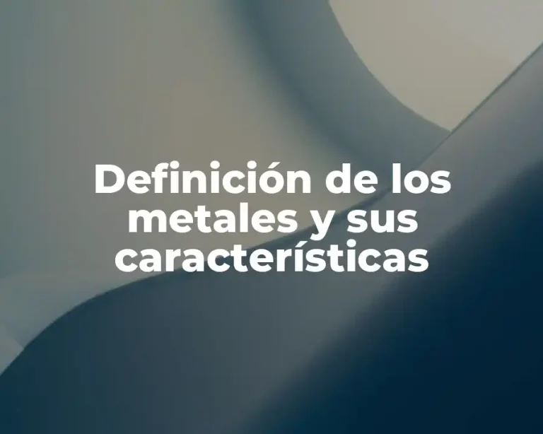 Definición de los metales y sus características
