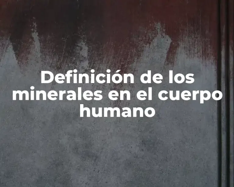 Definición de los minerales en el cuerpo humano