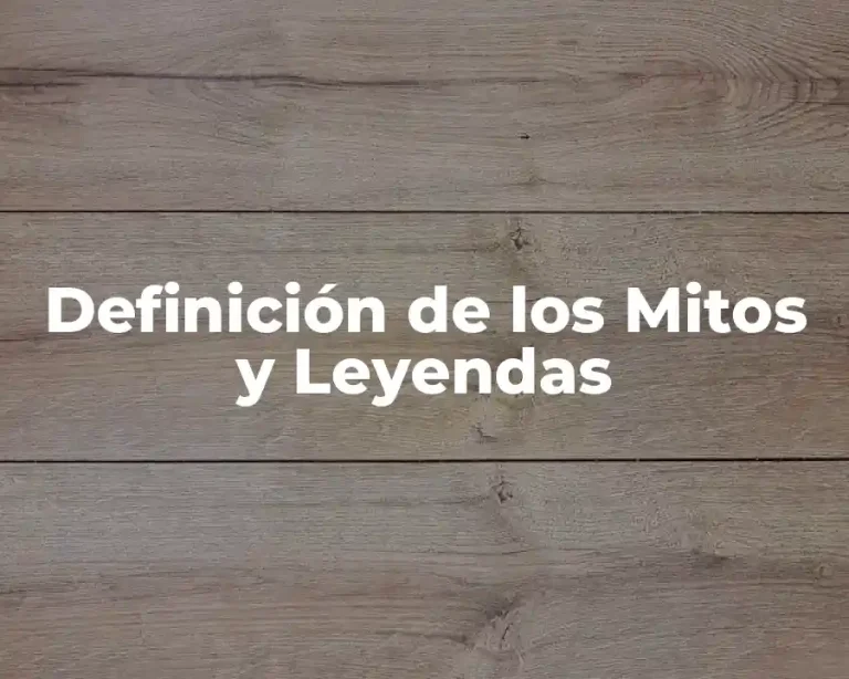 Definición de los Mitos y Leyendas
