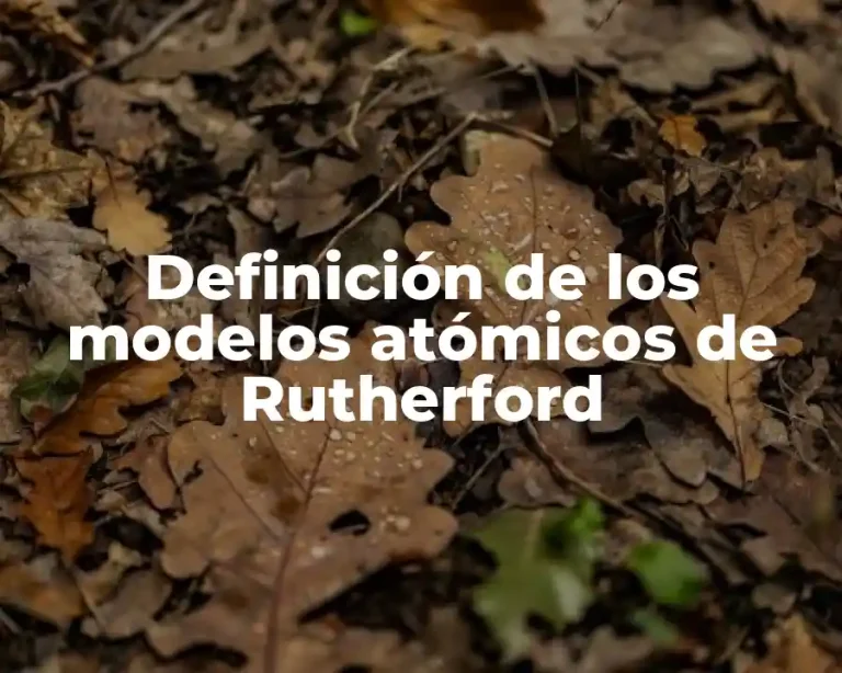 Definición de los modelos atómicos de Rutherford