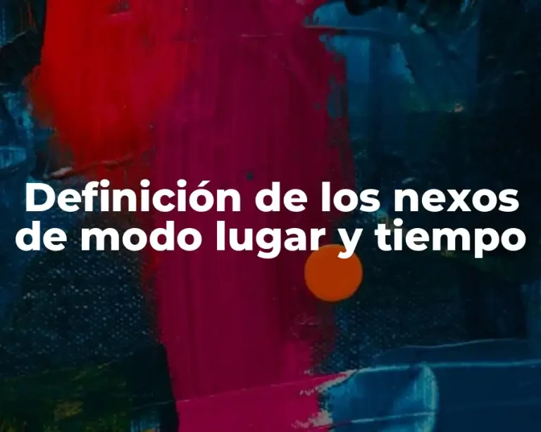 Definición de los nexos de modo lugar y tiempo