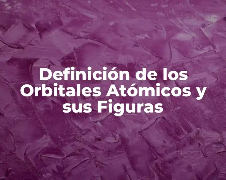 Definición de los Orbitales Atómicos y sus Figuras