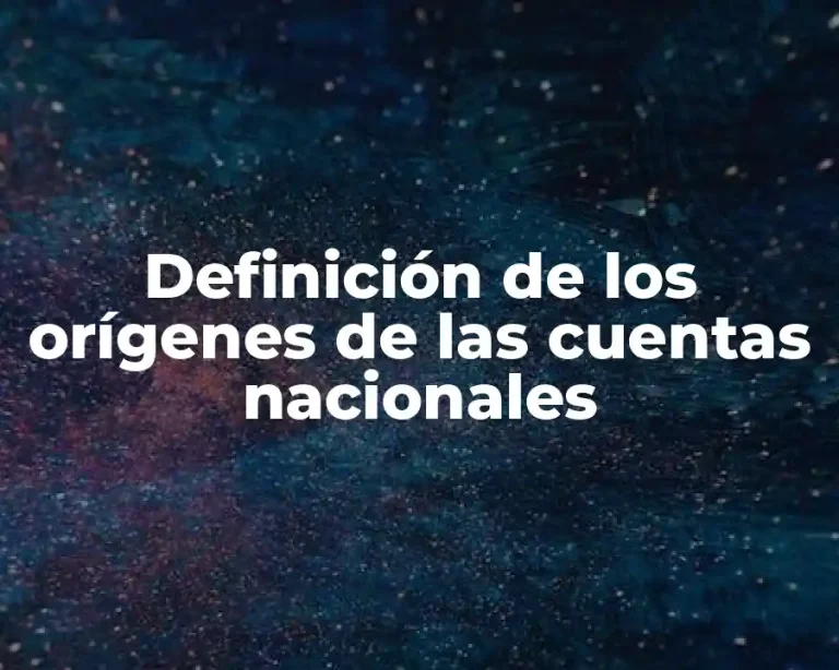 Definición de los orígenes de las cuentas nacionales