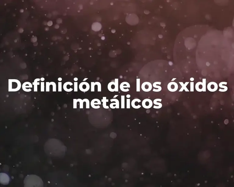 Definición de los óxidos metálicos