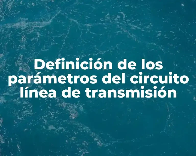 Definición de los parámetros del circuito línea de transmisión