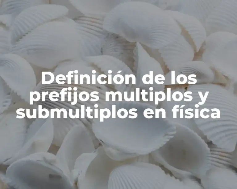 Definición de los prefijos multiplos y submultiplos en física