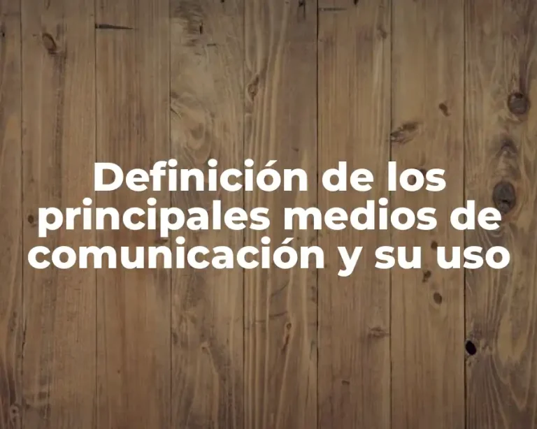 Definición de los principales medios de comunicación y su uso