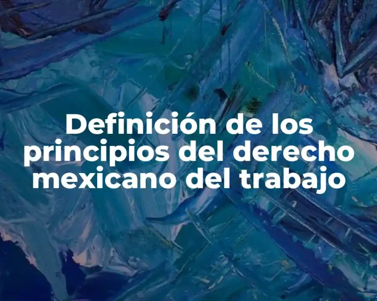 Definición de los principios del derecho mexicano del trabajo