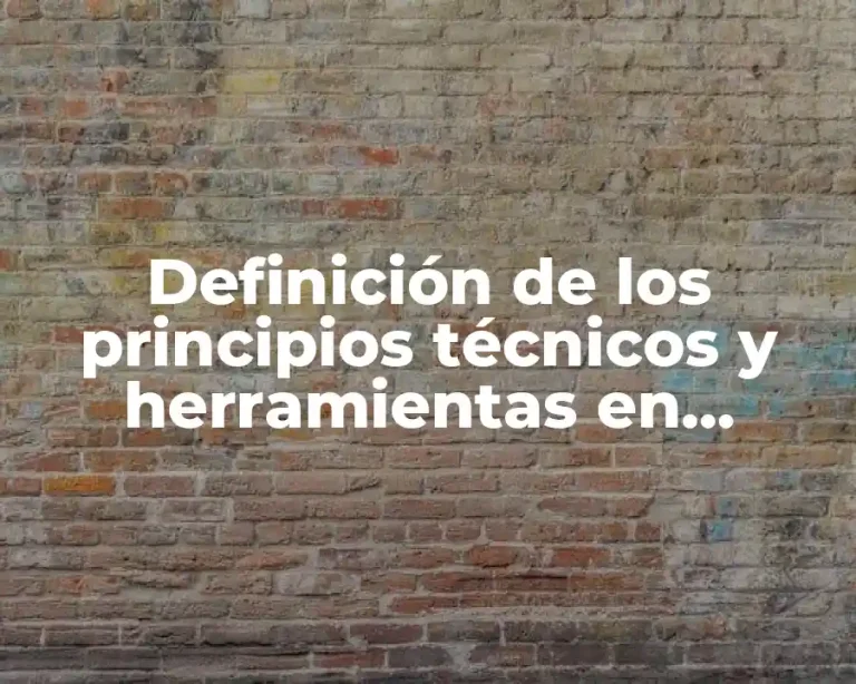 Definición de los principios técnicos y herramientas en ingeniería
