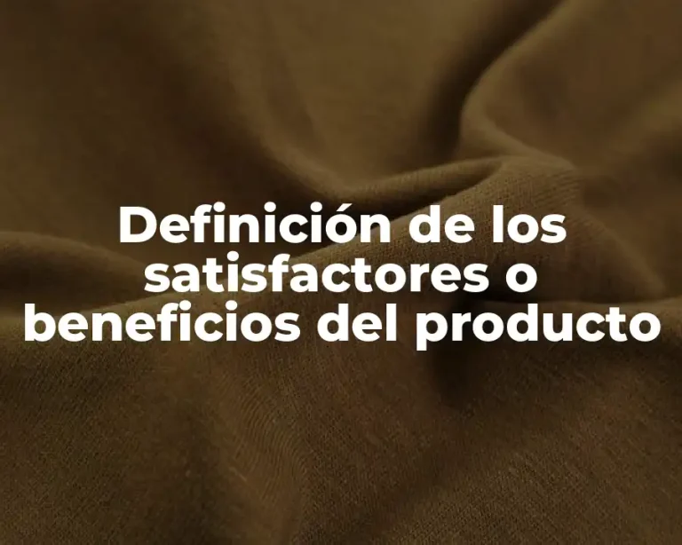 Definición de los satisfactores o beneficios del producto