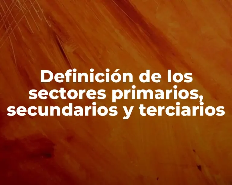 Definición de los sectores primarios, secundarios y terciarios