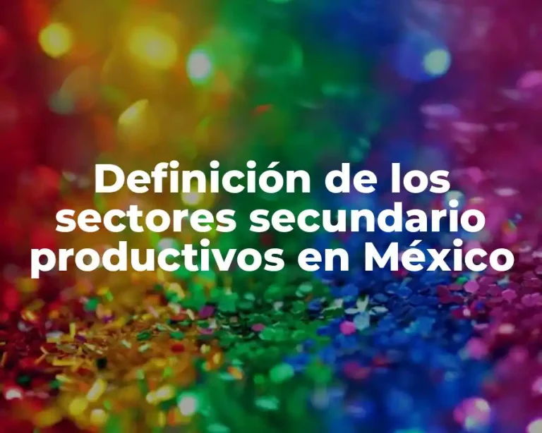 Definición de los sectores secundario productivos en México