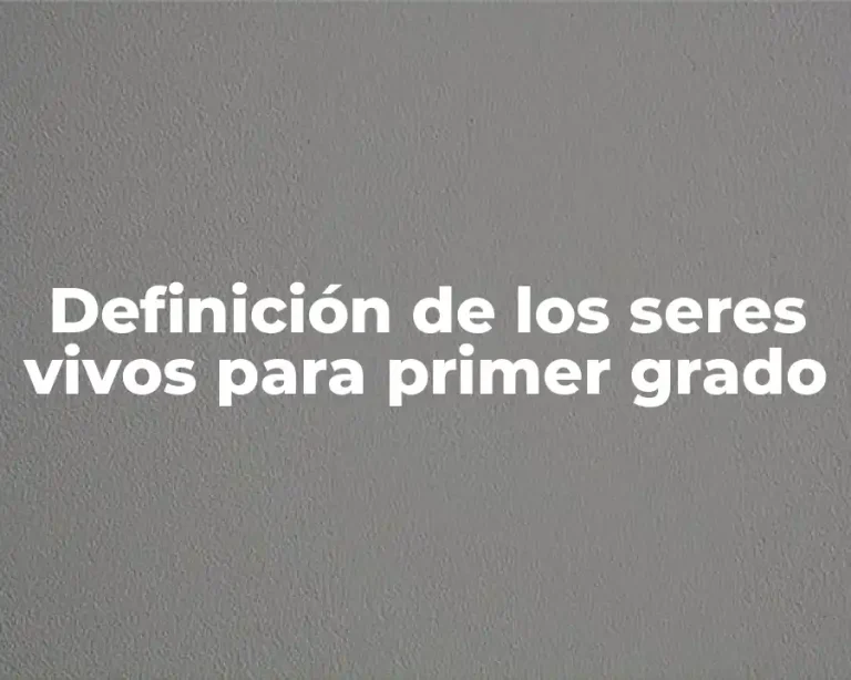 Definición de los seres vivos para primer grado