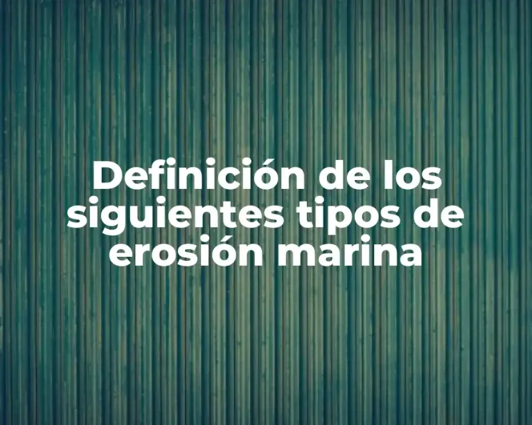 Definición de los siguientes tipos de erosión marina