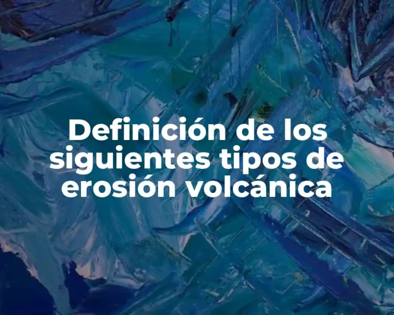 Definición de los siguientes tipos de erosión volcánica