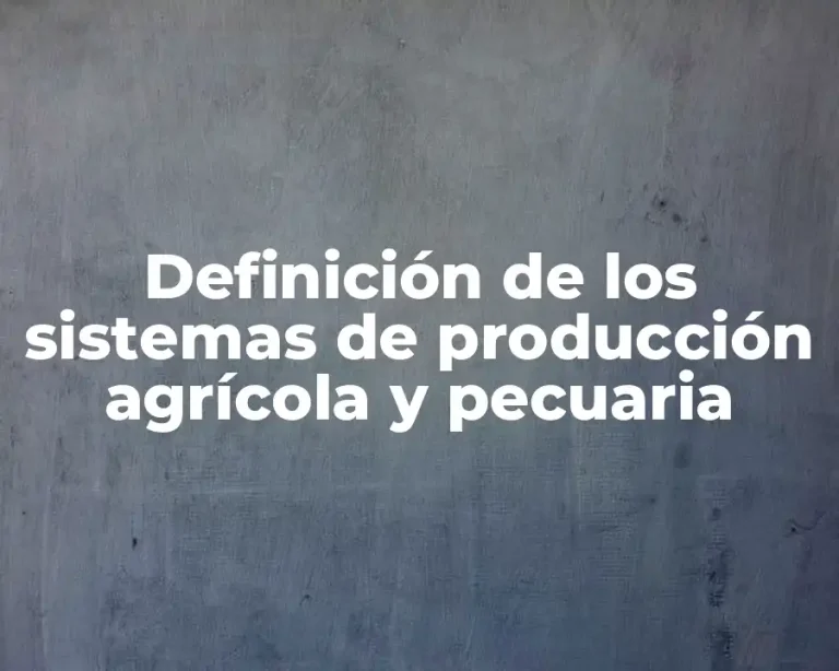 Definición de los sistemas de producción agrícola y pecuaria