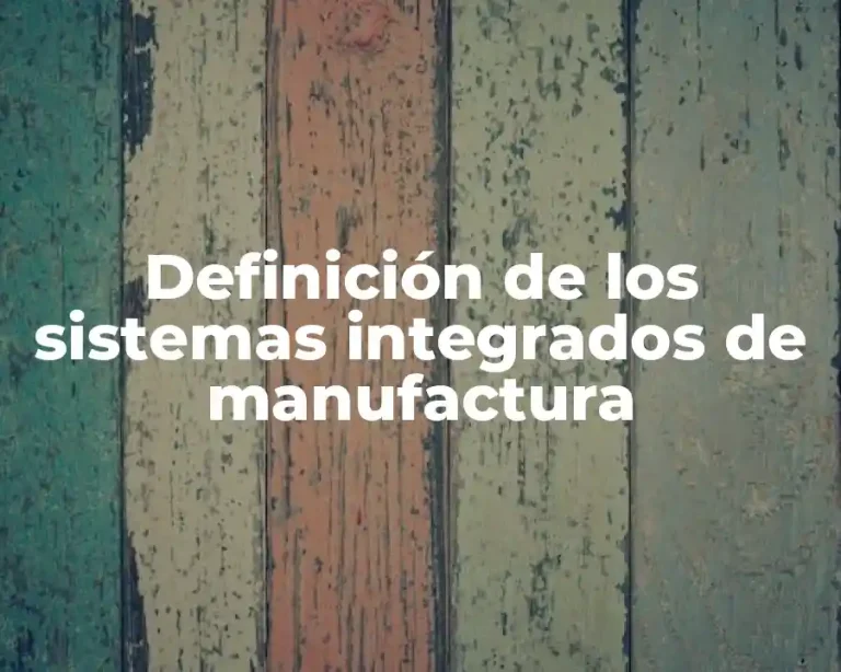 Definición de los sistemas integrados de manufactura