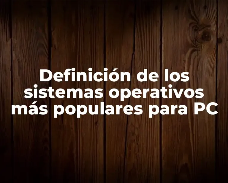Definición de los sistemas operativos más populares para PC
