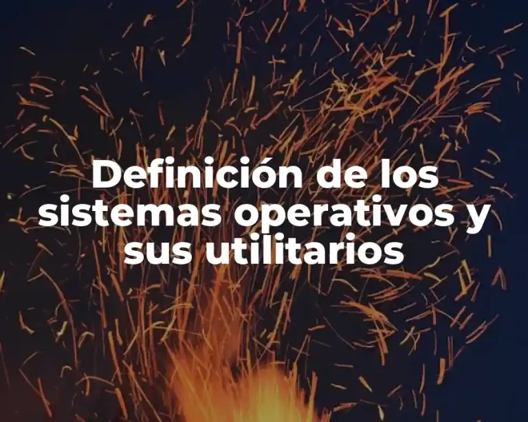 Definición de los sistemas operativos y sus utilitarios