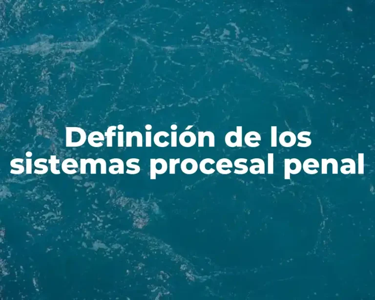 Definición de los sistemas procesal penal