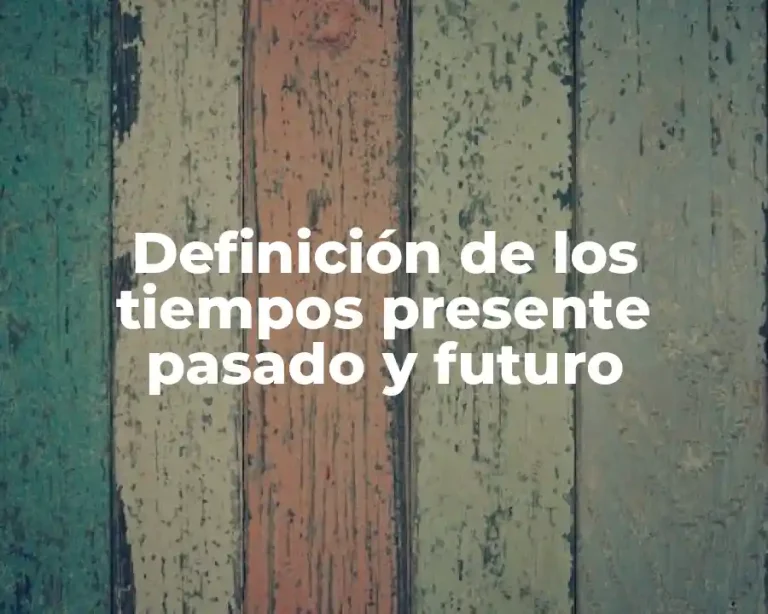 Definición de los tiempos presente pasado y futuro
