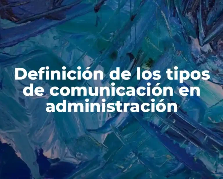 Definición de los tipos de comunicación en administración