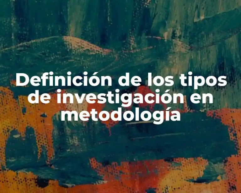 Definición de los tipos de investigación en metodología