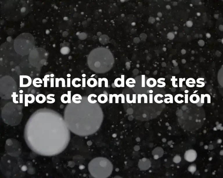 Definición de los tres tipos de comunicación