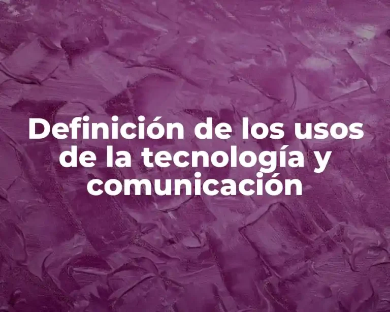Definición de los usos de la tecnología y comunicación
