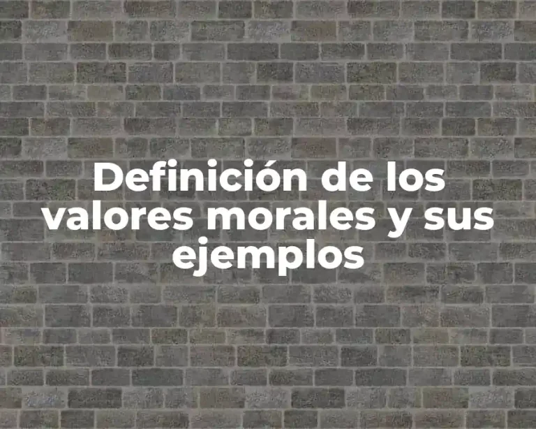 Definición de los valores morales y sus ejemplos