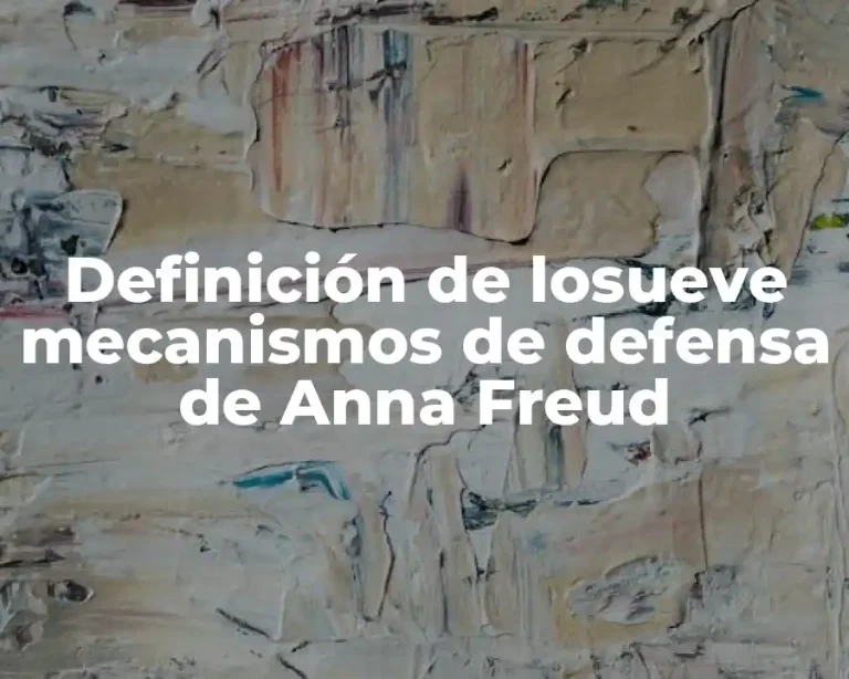 Definición de losueve mecanismos de defensa de Anna Freud