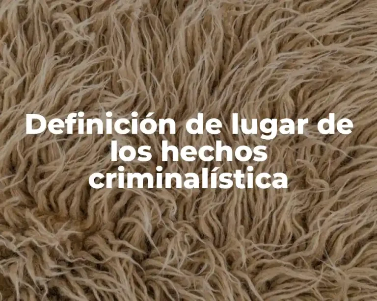 Definición de lugar de los hechos criminalística