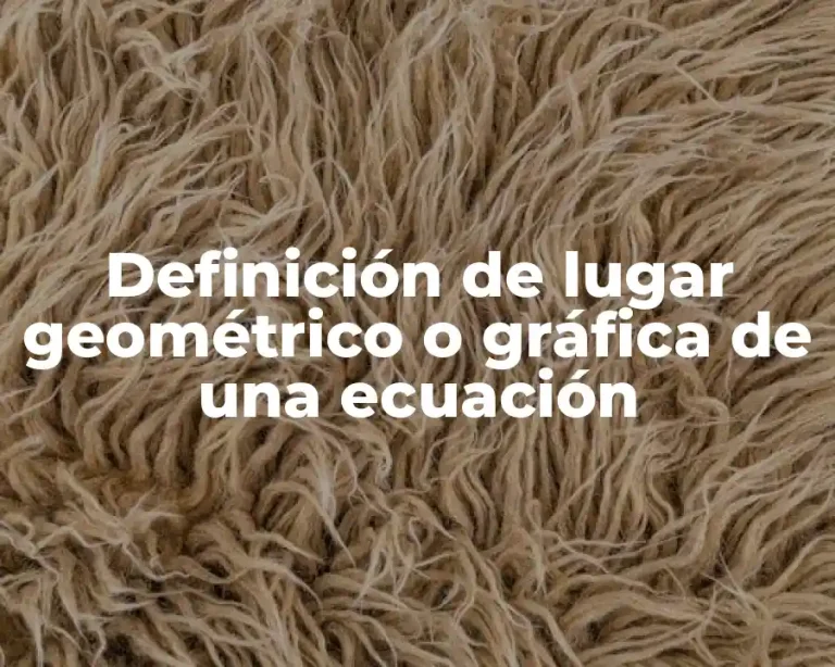 Definición de lugar geométrico o gráfica de una ecuación