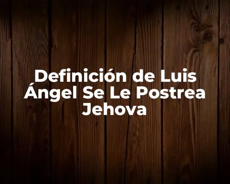 Definición de Luis Ángel Se Le Postrea Jehova