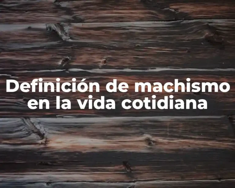 Definición de machismo en la vida cotidiana