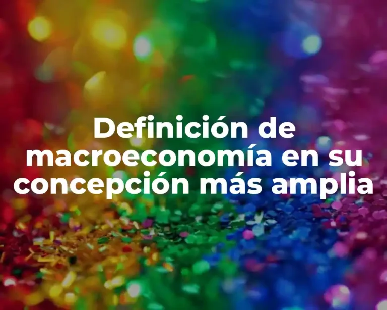 Definición de macroeconomía en su concepción más amplia