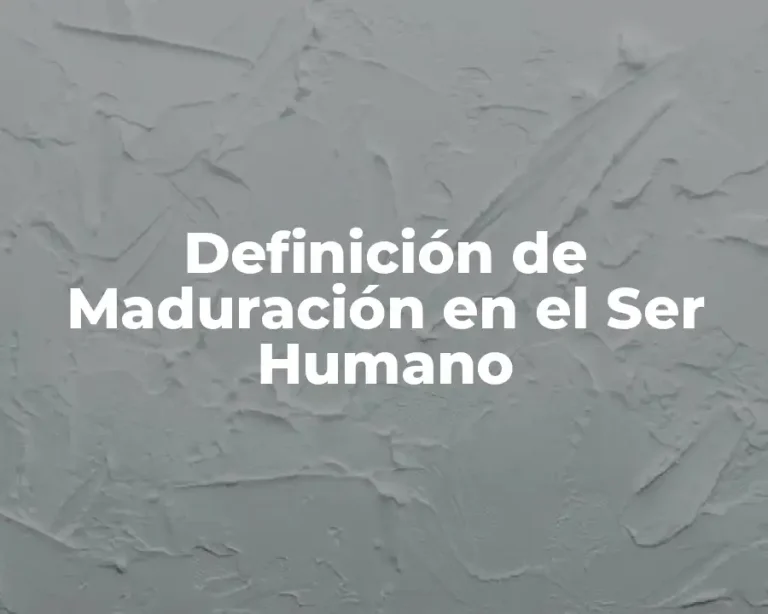 Definición de Maduración en el Ser Humano