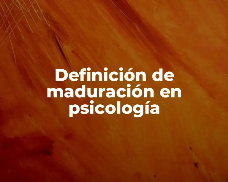 Definición de maduración en psicología