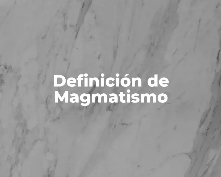 Definición de Magmatismo