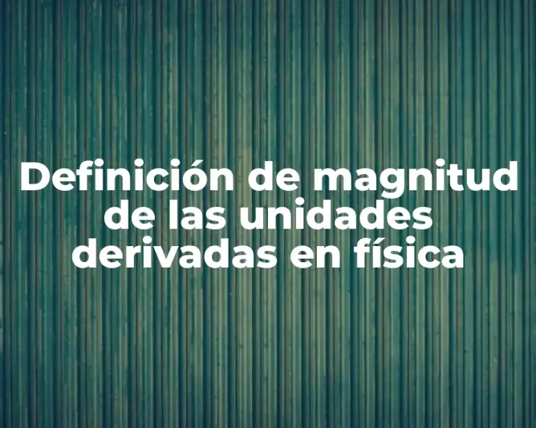 Definición de magnitud de las unidades derivadas en física