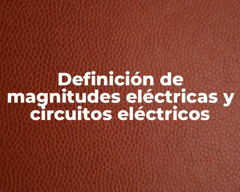 Definición de magnitudes eléctricas y circuitos eléctricos
