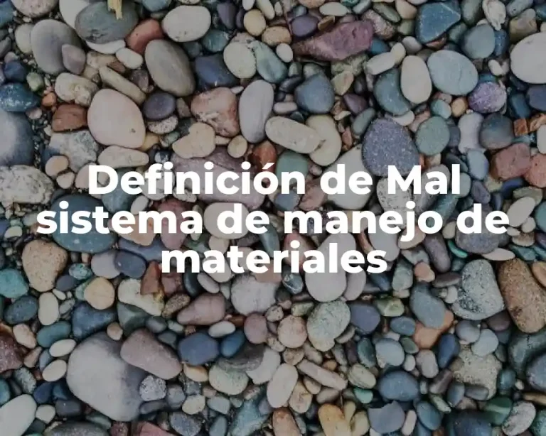 Definición de Mal sistema de manejo de materiales