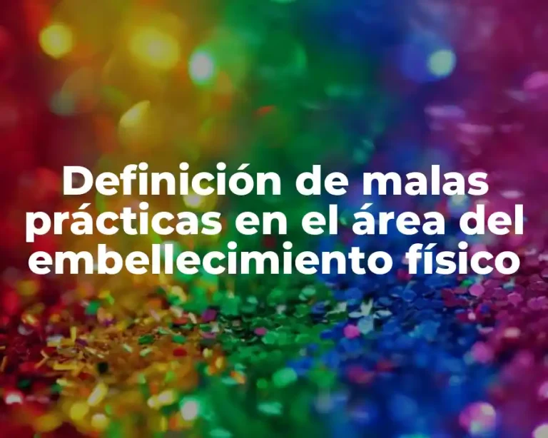 Definición de malas prácticas en el área del embellecimiento físico