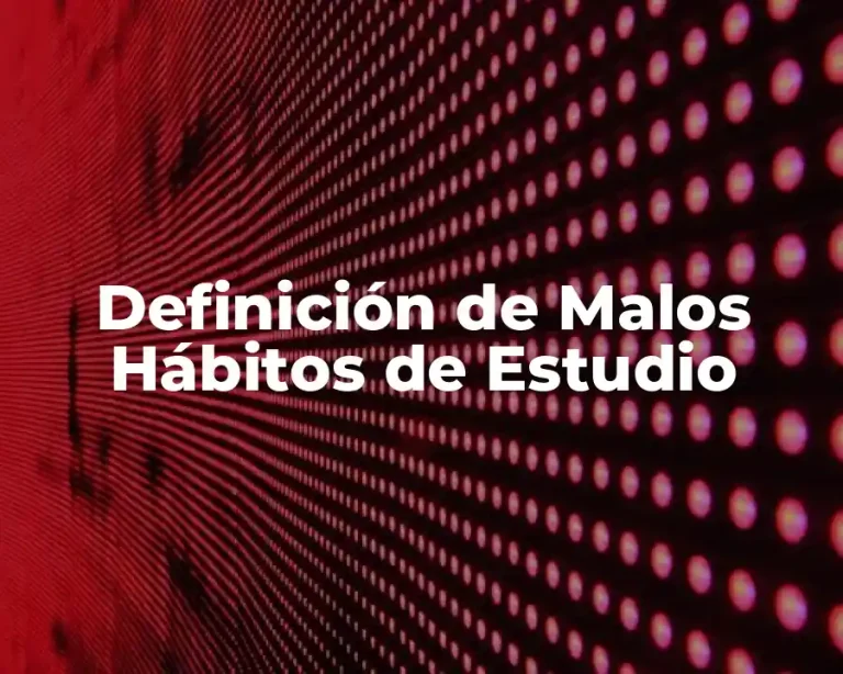 Definición de Malos Hábitos de Estudio