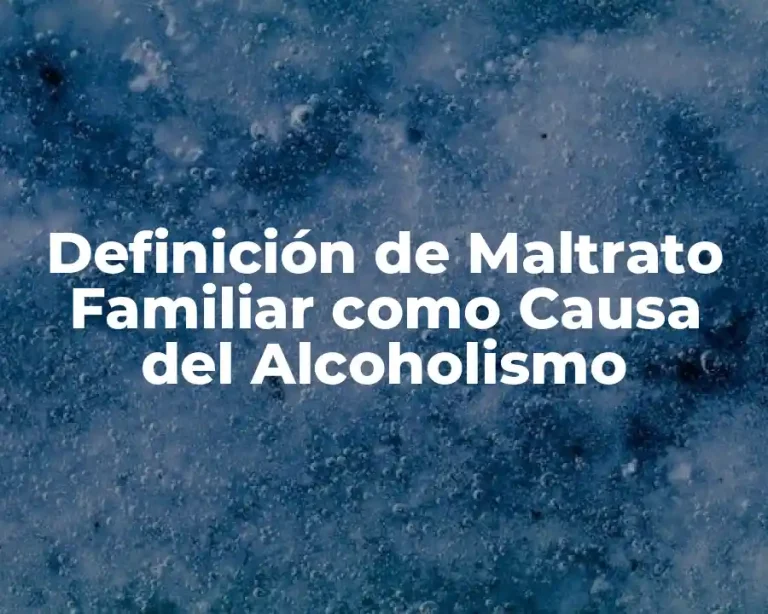 Definición de Maltrato Familiar como Causa del Alcoholismo