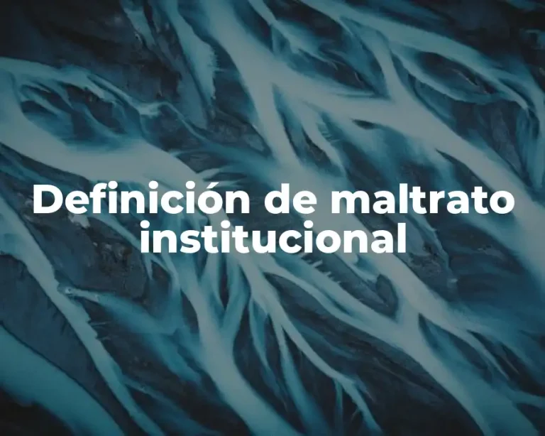 Definición de maltrato institucional