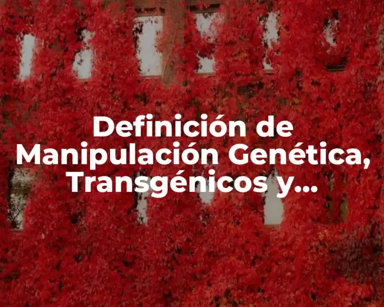 Definición de Manipulación Genética, Transgénicos y Clonación